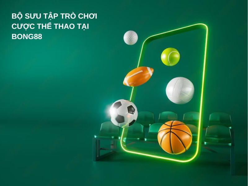 Bộ sưu tập trò chơi cược thể thao tại Bong88