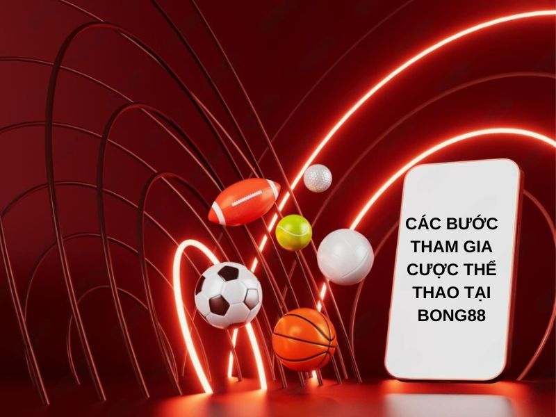 Các bước tham gia cược thể thao tại Bong88