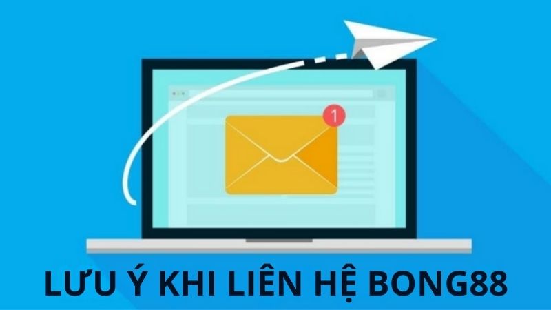 Nắm rõ các lưu ý trước và sau khi liên hệ với nhà cái Bong88