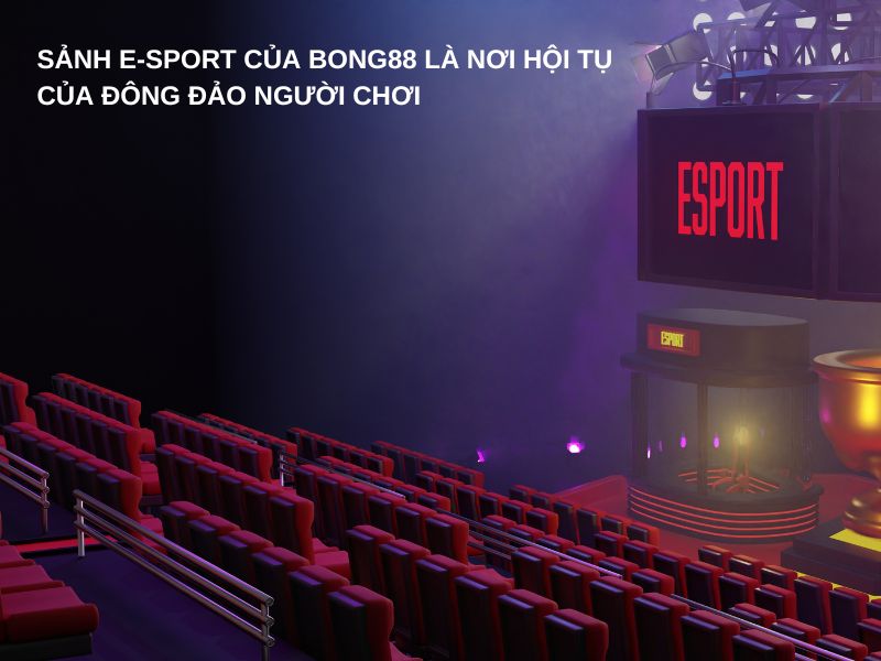 Sảnh E-Sport của Bong88 là nơi hội tụ của đông đảo người chơi