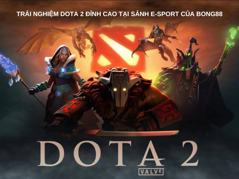 Trải nghiệm DOTA 2 đỉnh cao tại sảnh E-Sport của Bong88